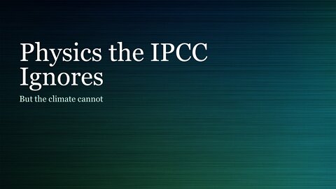 Physics the IPCC Ignores - But the climate cannot