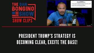 President Trump’s strategy is becoming clear, excite the base! - Dan Bongino Show Clips