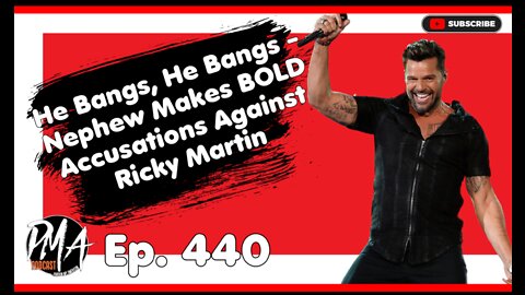 He Bangs, He Bangs - Nephew Makes BOLD Accusations Against Ricky Martin (Ep. 440)