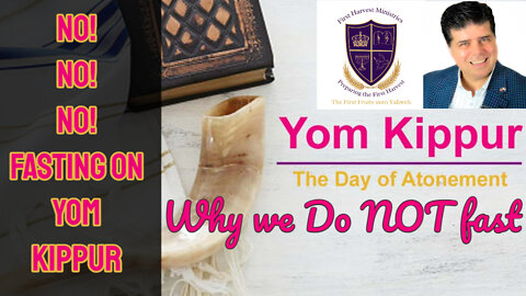 Why we DO NOT FAST on Yom Kippur, the Day of Atonement