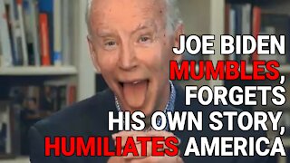 JOE BIDEN MUMBLES INCOHERENTLY, FORGETS HIS OWN STORY, HUMILIATES AMERICA