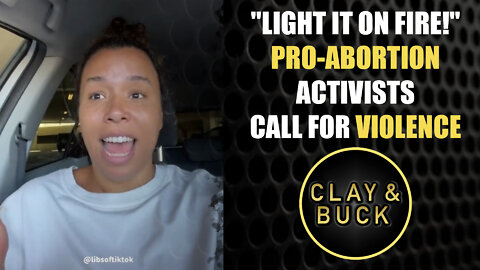 "Light It on Fire!" Pro-Abortion Activists Call for Violence