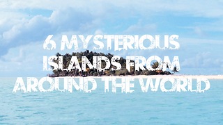 6 Mysterious Islands From Around The World