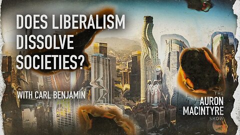 Does Liberalism Dissolve Societies? | Guest: Carl Benjamin | 6/9/23