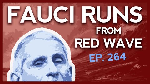 Fauci Runs from Red Wave | Ep. 264
