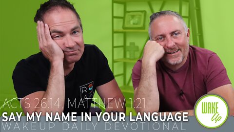 WakeUp Daily Devotional | Say My Name in your Language | Acts 26:14, Matthew 1:21