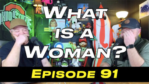 Episode 91 - What is a Woman?