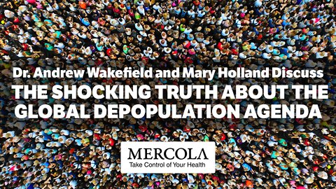 The Truth About the Global Depopulation Agenda- Interview with Dr. Andrew Wakefield, Mary Holland and Dr. Mercola