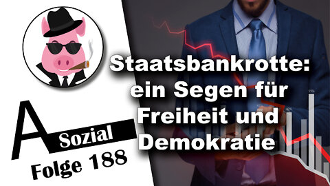 Staatsbankrotte - ein Segen für Freiheit und Demokratie (A-Sozial 188)
