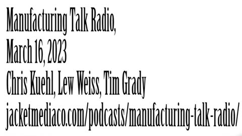 Manufacturing Talk Radio, March 16, 2023