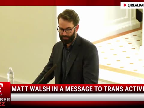 Watch Matt Walsh In A Message To Trans Activists