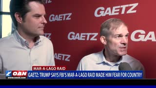 Rep. Gaetz: Trump says FBI's Mar-a-Lago raid made him fear for country
