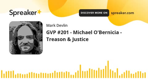 GVP #201 | Michael O'Bernicia - PCP Update | Treason & Justice