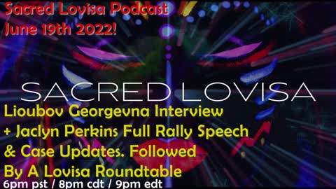 Sacred Lovisa Podcast LIVE June 19th 2022 Lioubov Georgevna Interview + Jaclyn Perkins Updates