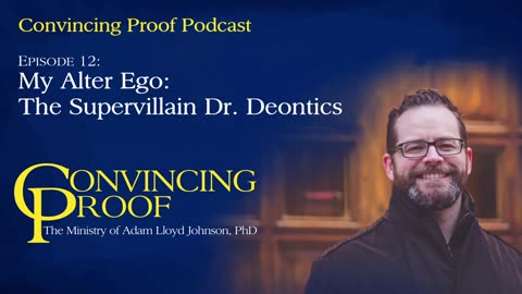 My Alter Ego: The Supervillain Dr. Deontics - Convincing Proof Podcast