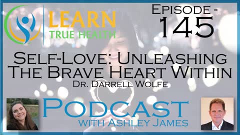 Self-Love: Unleashing The Brave Heart Within - Dr. Darrell Wolfe & Ashley James - #145