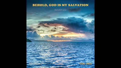 BEHOLD, GOD IS MY SALVATION – (Isaiah 12:2)
