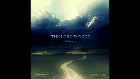 THE LORD IS GOOD - Nahum 1:7