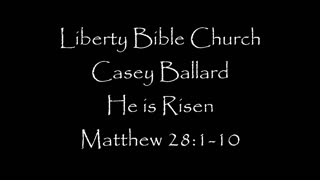 Liberty Bible Church / He is Risen / Matthew 28:1-10