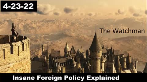 Insane Foreign Policy Explained | The Watchman 4-23-22