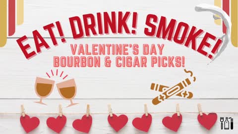 Valentine's Day Bourbon & Cigar Picks -- Eat! Drink! Smoke! Podcast