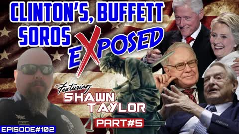 CLINTON’S, BUFFETT & SOROS EXPOSED PART 5 - With Shawn Taylor - EP.102