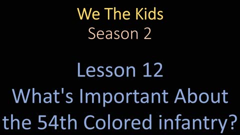 We The Kids Lesson 12 What's Important About the 54th Colored infantry?