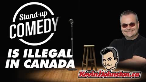 STAND UP COMEDY AND REAL HUMOR ARE ILLEGAL IN CANADA - KEVIN J JOHNSTON TELLS IT LIKE IT IS