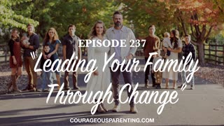 Episode 237 - “Leading Your Family Through Change”