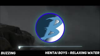 Hentai boys - relaxing water (music video by buzzing)