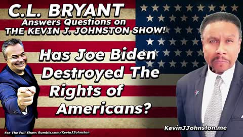 Has Joe Biden Destroyed The Rights of All Americans? - CL Bryant on The Kevin J. Johnston Show