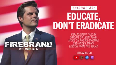 Episode 43 LIVE: Educate, Don’t Eradicate – Firebrand with Matt Gaetz