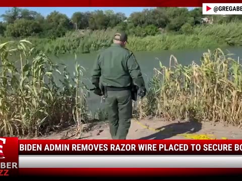 Watch: Biden Admin Removes Razor Wire Placed To Secure Border