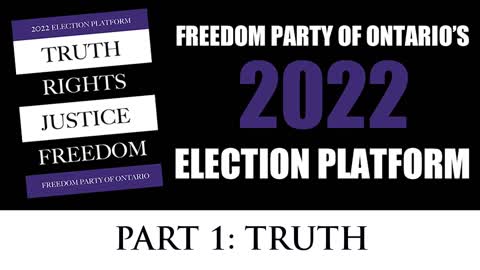 Freedom Party of Ontario's 2022 Election Platform (video 2 of 6): Part 1 - Truth
