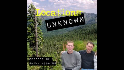 Locations Unknown EP. #62: Shawn Higgins- Rouge River-Siskiyou National Forest - Oregon (Audio Only)