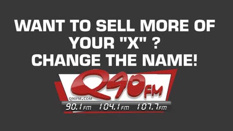 Q90 FM Radio: "Want To Sell More 'X'?