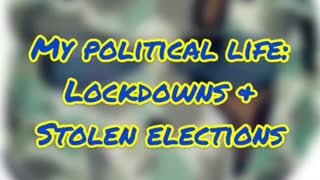 My Political Life: Lockdowns & Stolen Elections