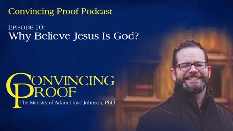 Why Believe Jesus Is God? - Convincing Proof Podcast