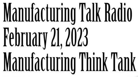 Manufacturing Talk Radio, February 21, 2023, Manufacturing Think Tank