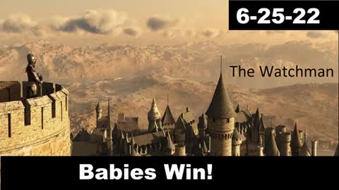 Babies Win! | The Watchman 6-25-22