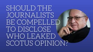 Should the journalists be compelled to disclose who leaked SCOTUS opinion?