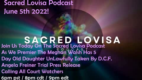 Sacred Lovisa Podcast LIVE June 5th 2022 Meghan Walsh Stripped Of 5 Day Old Daughter By D.C.F