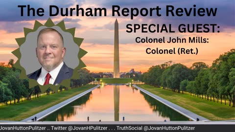 The Durham Report Review with Special Guest: Colonel John Mills: (Ret.)