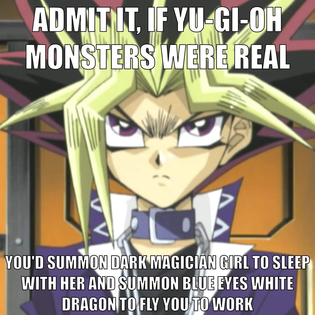 Admit It If Yu Gi Oh Monsters Were Real Meme Abridged Voice