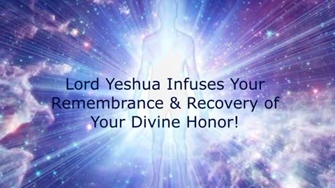 5-15-22 Lord Yeshua Infuses Your Remembrance & Recovery of Your Divine Honor!