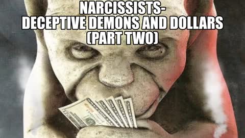 NARCISSISTS- DECEPTIVE DEMONS AND DOLLARS (Part Two)