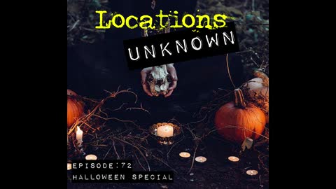 Locations Unknown EP. #72: Halloween Special - Werewolves, Vampires, & Ghosts (Audio Only)