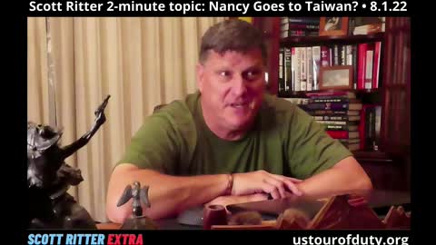 Scott Ritter 2-Minute Topic: Nancy Goes to Taiwan?