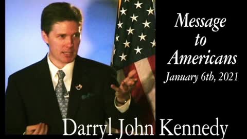 Darryl John Kennedy - Message to Americans - January 6, 2021