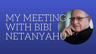 My meeting Bibi Netanyahu